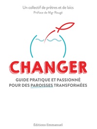 Anne-France de Boissière et Lionel Dalle - Changer - Guide pratique et passionné pour des paroisses transformées.