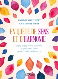 Anne-France Wery et Christiane Thiry - En quête de sens et d'harmonie - Croire en soi, s'ouvrir aux autres et prendre sa place grâce à l'hédoperformance.