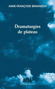 Anne-Françoise Benhamou - Dramaturgies de plateau.