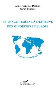 Anne-Françoise Dequiré et Sarah Toulotte - Le travail social à l'épreuve des minorités en Europe.