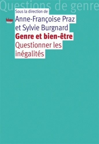 Anne-Françoise Praz et Sylvie Burgnard - Genre et bien-être - Questionner les inégalités.