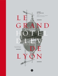 Anne-Françoise Sarger et Nathalie Cayuela - Le Grand Hôtel-Dieu de Lyon - Carnet de chantier.