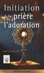 Anne-Françoise Vater - Initiation à la prière et à l'adoration.