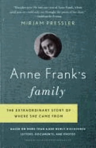 Anne Frank's Family - The Extraordinary Story of Where She Came From, Based on More Than 6,000 Newly Discovered Letters, Documents, and Photos.