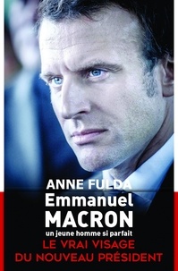 Anne Fulda - Emmanuel Macron, un jeune homme si parfait.