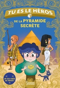 Anne-Gaëlle Balpe - Tu es le héros de la pyramide secrète.
