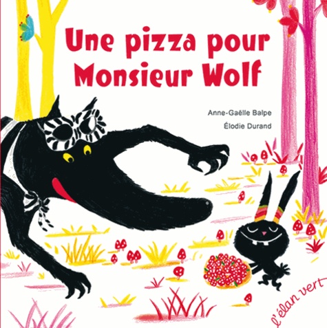 Anne-Gaëlle Balpe et Elodie Durand - Une pizza pour Monsieur Wolf.