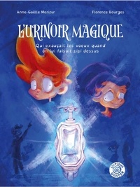 Anne-Gaëlle Morizur et Florence Bourges - L'urinoir magique - Qui exauçait les voeux quand on lui fait pipi dessus.