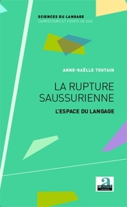 Anne-Gaëlle Toutain - La rupture saussurienne - L'espace du langage.