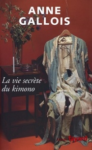Anne Gallois - La vie secrète du Kimono.