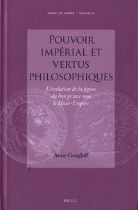 Anne Gangloff - Pouvoir impérial et vertus philosophiques - L'évolution de la figure du bon prince sous le Haut-Empire.