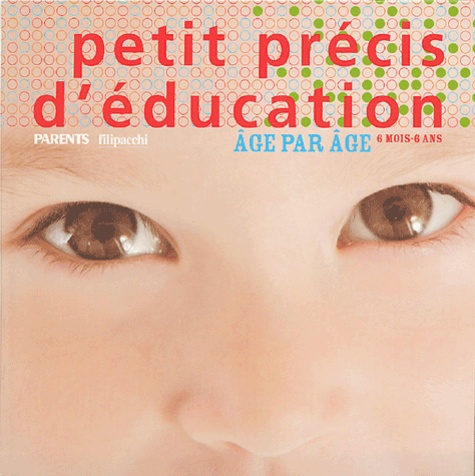 Anne Gastineau - Petit précis d'éducation - Age par âge, 6 mois - 6 ans.