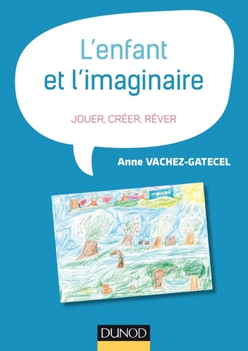 Anne Gatecel - L'enfant et l'imaginaire - Jouer, créer, rêver.