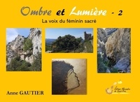 Anne Gautier - Ombre et Lumière - Tome 2 La voix du féminin sacré.