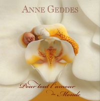 Anne Geddes - Pour tout l'amour du monde.