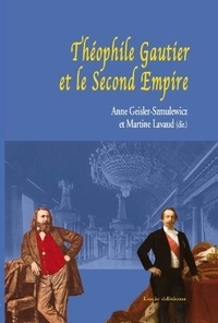 Anne Geisler-Szmulewicz et Martine Lavaud - Théophile Gautier et le Second Empire.