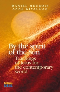 Anne Givaudan et Daniel Meurois - By the Spirit of the Sun - Teachings of Jesus for the contemporary world.