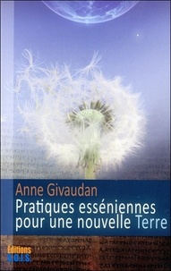 Anne Givaudan - Pratiques esséniennes pour une nouvelle Terre.