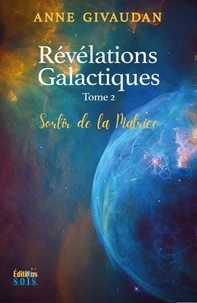 Anne Givaudan - Révélations Galactiques Tome 2 - Sortir de la matrice.