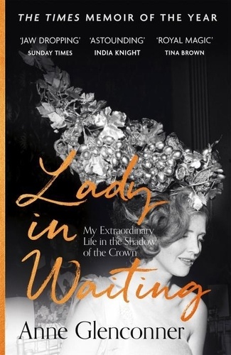 Lady in Waiting. My Extraordinary Life in the Shadow of the Crown