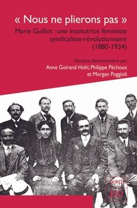 Anne Goirand Hohl et Philippe Péchoux - "Nous ne plierons pas" - Marie Guillot : une institutrice féministe syndicaliste-révolutionnaire (1880-1934).