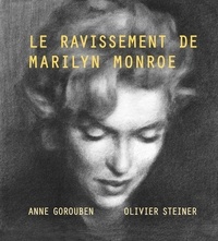 Anne Gorouben et Olivier Steiner - Le Ravissement de Marilyn Monroe - Suivi de "Nous, Marilyn".
