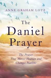 Anne Graham Lotz - The Daniel Prayer - The Prayer That Moves Heaven and Changes Nations by Anne Graham Lotz, daughter of Billy Graham.