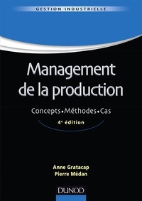 Anne Gratacap et Pierre Médan - Management de la production - 4ème édition - Concepts. Méthodes. Cas..