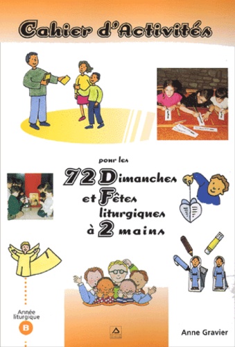 Anne Gravier - Cahier D'Activites Pour Les 72 Dimanches Et Fetes Liturgiques A 2 Mains.