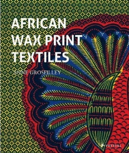 Anne Grosfilley - African Wax Print Textiles.