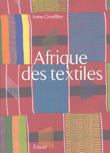 Anne Grosfilley - L'Afrique des textiles.