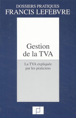 Anne Grousset et  Collectif - Gestion de la TVA. - La TVA expliquée par les praticiens.