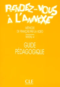 Rendez-Vous A L'Annexe. Guide Pedagogique, Niveau 4