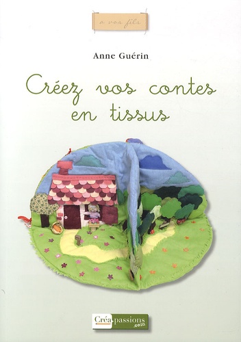 Anne Guérin - Créez vos contes en tissus.
