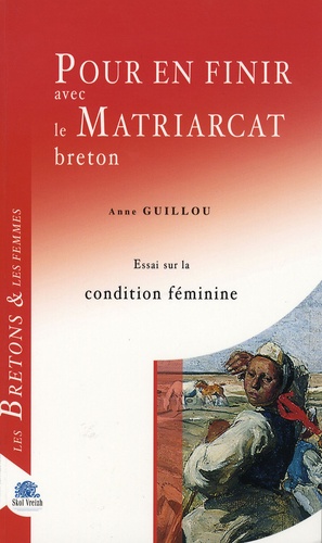Anne Guillou - Pour en finir avec la matriarcat breton - Essai sur la condition féminine.