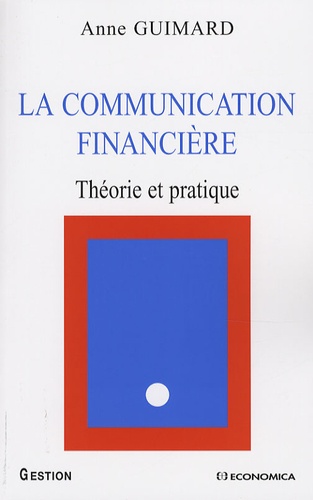 Anne Guimard - La communication financière - Théorie et pratique.