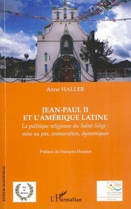 Anne Haller - Jean-Paul II et l'Amérique latine - La politique religieuse du Saint-Siège : mise au pas, restauration, dynamiques.