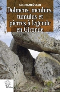 Anne Hambücken - Dolmens, menhirs, tumulus et pierres à légende en Gironde.