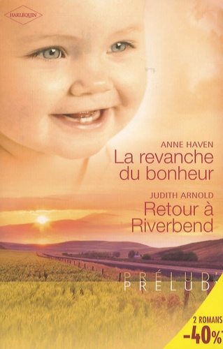 Anne Haven et Judith Arnold - La revanche du bonheur ; Retour à Riverbend.