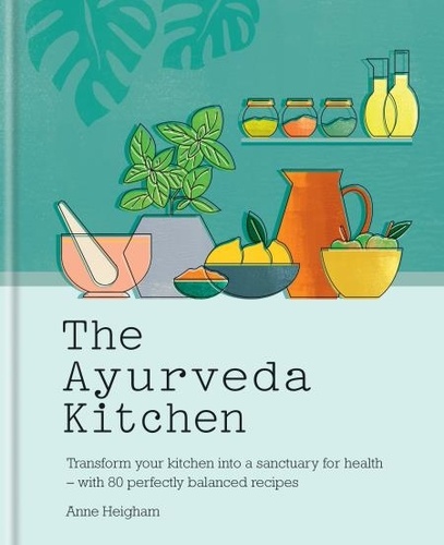 The Ayurveda Kitchen. Transform your kitchen into a sanctuary for health - with 80 perfectly balanced recipes