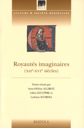 Anne-Hélène Allirot et Gilles Lecuppre - Royautés imaginaires (XIIe-XVIe siècles).