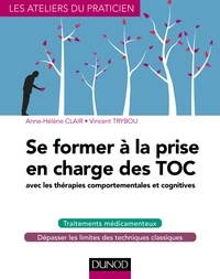 Anne-Hélène Clair et Vincent Trybou - Se former à la prise en charge des TOC - avec les thérapies comportementales et cognitives.