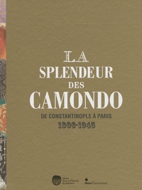 Anne Hélène Hoog et Bertrand Rondot - La splendeur des Camondo - De Constantinople à Paris 1806-1945.