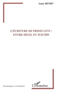Anne Henry - L'écriture de Primo Levi : entre deuil et suicide.