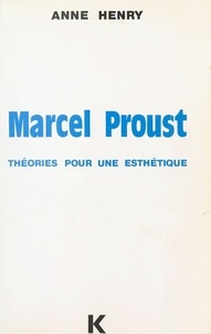 Anne Henry - Marcel Proust : Théories pour une esthétique.