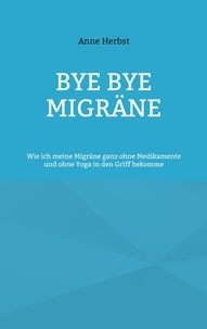 Téléchargement ebook gratuit pour ipad 2 Bye bye Migräne  - Wie ich meine Migräne ganz ohne Medikamente und ohne Yoga in den Griff bekomme