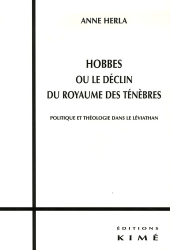 Anne Herla - Hobbes ou le déclin du royaume des ténèbres - Politique et théologie dans le Léviathan.
