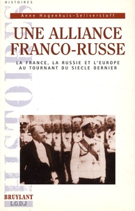 Anne Hogenhuis-Seliverstoff - Une alliance franco-russe - La France, la Russie et l'Europe au tournant du siècle dernier.