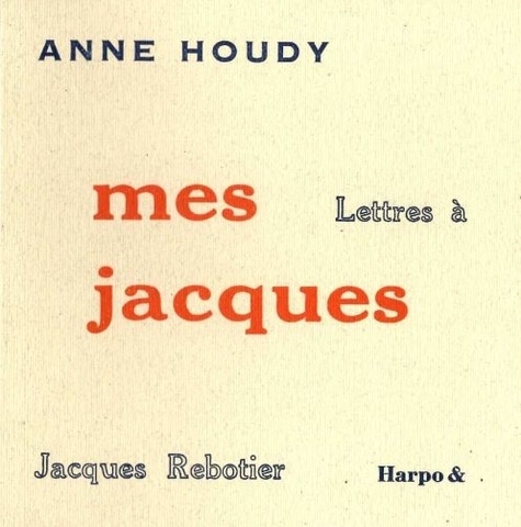 Anne Houdy - Mes Jacques - Lettres à Jacques Rebotier.