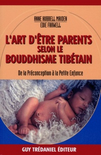Anne Hubbell - L'Art D'Etre Parents Selon Le Bouddhisme Tibetain. De La Preconception A La Petite Enfance.